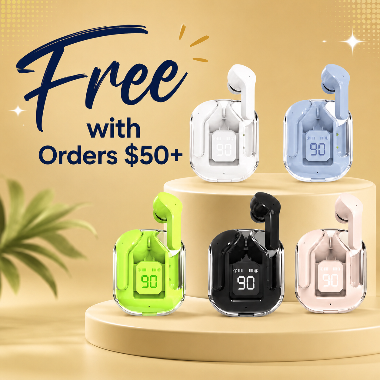 Promotional graphic showing five wireless earbuds in their charging cases on tiered pedestals, with large text reading 'Free with Orders $50+'. The earbuds come in white, light blue, neon green, black, and pale pink, each with a small digital display showing '90'.